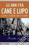 Gli anni fra cane e lupo: 1969-1994 Il racconto dell'Italia ferita a morte. E-book. Formato EPUB ebook