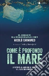 Come è profondo il mare: Dal nostro inviato nella più grande discarica del pianeta. La plastica, il mercurio, il tritolo e il pesce che mangiamo. E-book. Formato EPUB ebook di Nicolò Carnimeo