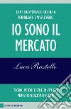 Io sono il mercato: Come trasportare cocaina a tonnellate e vivere felici. Teoria, metodi e stile di vita del perfetto narcotrafficante. E-book. Formato PDF ebook di Luca Rastello