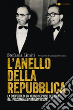 L'Anello della Repubblica: La scoperta di un nuovo servizio segreto. Dal fascismo alle Brigate rosse. E-book. Formato EPUB ebook