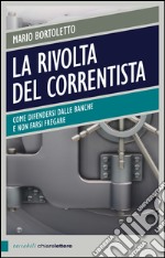 La rivolta del correntista: Come difendersi dalle banche e non farsi fregare. E-book. Formato EPUB ebook