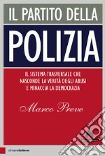 Il partito della polizia: Il sistema trasversale che nasconde la verità degli abusi e minaccia la democrazia. E-book. Formato PDF