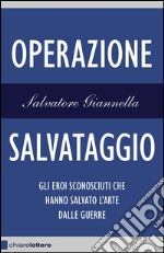 Operazione Salvataggio: Gli eroi sconosciuti che hanno salvato l'arte dalle guerre. E-book. Formato PDF ebook