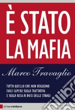 È Stato la mafia: Tutto quello che non vogliono farci sapere sulla trattativa e sulla resa ai boss delle stragi. E-book. Formato EPUB ebook