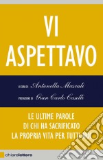 Vi aspettavo: Le ultime parole di chi ha sacrificato la propria vita per tutti noi. E-book. Formato PDF ebook