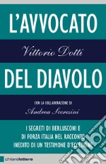 L'avvocato del diavolo: I segreti di Berlusconi e di Forza Italia nel racconto inedito di un testimone d'eccezione. E-book. Formato EPUB