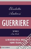 Guerriere: La resistenza delle nuove mamme italiane. E-book. Formato EPUB ebook di Elisabetta Ambrosi
