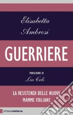 Guerriere: La resistenza delle nuove mamme italiane. E-book. Formato PDF ebook