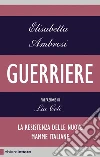Guerriere: La resistenza delle nuove mamme italiane. E-book. Formato PDF ebook di Elisabetta Ambrosi