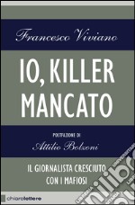 Io, killer mancato: Il giornalista cresciuto con i mafiosi. E-book. Formato EPUB