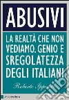 Abusivi: La realtà che non vediamo. Genio e sregolatezza degli italiani. E-book. Formato EPUB ebook di Roberto Ippolito