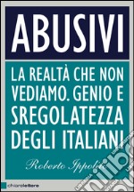 Abusivi: La realtà che non vediamo. Genio e sregolatezza degli italiani. E-book. Formato PDF