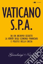 Vaticano Spa: Da un archivio segreto la verità sugli scandali finanziari e politici della Chiesa. E-book. Formato EPUB ebook