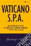 Vaticano Spa: Da un archivio segreto la verità sugli scandali finanziari e politici della Chiesa. E-book. Formato EPUB ebook