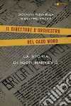 Il direttore d'orchestra del caso Moro: La storia di Igor Markevic. E-book. Formato EPUB ebook