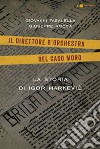 Il direttore d'orchestra del caso Moro: La storia di Igor Markevic. E-book. Formato PDF ebook