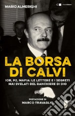 La borsa di Calvi: Ior, P2, mafia: le lettere e i segreti mai svelati del banchiere di Dio. E-book. Formato PDF