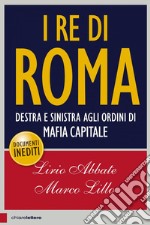 I re di Roma: Destra e sinistra agli ordini di mafia capitale. E-book. Formato EPUB