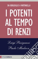 I potenti al tempo di Renzi: Da Bergoglio a Mattarella. E-book. Formato EPUB ebook