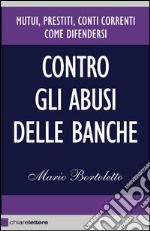 Contro gli abusi delle banche: Mutui, prestiti, conti correnti. Come difendersi. E-book. Formato EPUB ebook