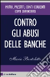 Contro gli abusi delle banche: Mutui, prestiti, conti correnti. Come difendersi. E-book. Formato EPUB ebook di Mario Bortoletto