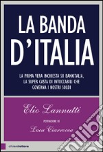 La banda d'Italia: La prima vera inchiesta su Bankitalia, la super casta di intoccabili che governa i nostri soldi. E-book. Formato EPUB ebook