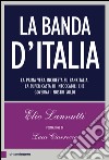 La banda d'Italia: La prima vera inchiesta su Bankitalia, la super casta di intoccabili che governa i nostri soldi. E-book. Formato EPUB ebook