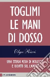 Toglimi le mani di dosso. E-book. Formato EPUB ebook di Olga Ricci