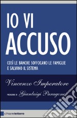 Io vi accuso: Così le banche soffocano le famiglie e salvano il sistema. E-book. Formato EPUB ebook