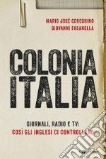 Colonia Italia: Giornali, radio e tv: così gli inglesi ci controllano. Le prove nei documenti top secret di Londra. E-book. Formato EPUB ebook