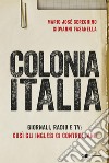 Colonia Italia: Giornali, radio e tv: così gli inglesi ci controllano. Le prove nei documenti top secret di Londra. E-book. Formato PDF ebook di Giovanni Fasanella