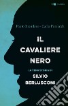Il Cavaliere nero: La biografia non autorizzata di Silvio Berlusconi. E-book. Formato EPUB ebook di Paolo Biondani