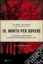 Io, morto per dovere: La vera storia di Roberto Mancini, il poliziotto che ha scoperto la Terra dei fuochi. E-book. Formato EPUB ebook