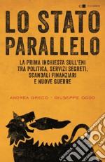 Lo Stato parallelo: La prima inchiesta sull’Eni tra politica, servizi segreti, scandali finanziari e nuove guerre. Da Mattei a Renzi. E-book. Formato EPUB ebook