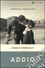 ADDIO. IL ROMANZO DELLA FINE DEL LAVORO: Il romanzo della fine del lavoro. E-book. Formato EPUB ebook