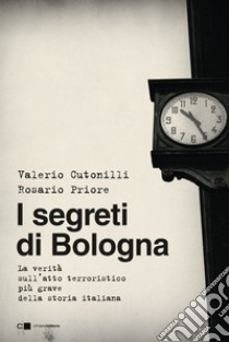 I segreti di Bologna: La verità sull'atto terroristico più grave della storia italiana. E-book. Formato PDF ebook di Rosario Priore