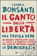 Il canto della libertà: Un vecchio professore indica la strada a un gruppo di giovani che vogliono imparare a vivere. E-book. Formato EPUB ebook