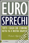Eurosprechi: Tutti i soldi che l'Unione butta via a nostra insaputa. E-book. Formato EPUB ebook