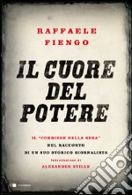 Il cuore del potere: Il “Corriere della Sera” nel racconto di un suo storico giornalista. E-book. Formato EPUB ebook