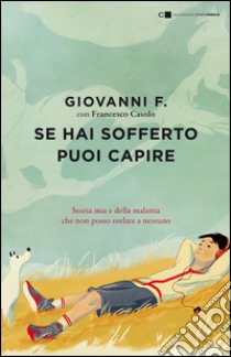 Se hai sofferto puoi capire. Storia mia e della malattia che non posso svelare a nessuno. E-book. Formato EPUB ebook di Giovanni F.