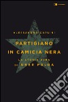 Partigiano in camicia nera: La vera storia di Uber Pulga. E-book. Formato EPUB ebook