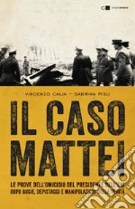 Il caso Mattei: Le prove dell’omicidio del presidente dell’Eni dopo bugie, depistaggi e manipolazioni della verità. E-book. Formato EPUB