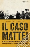 Il caso Mattei: Le prove dell’omicidio del presidente dell’Eni dopo bugie, depistaggi e manipolazioni della verità. E-book. Formato EPUB ebook