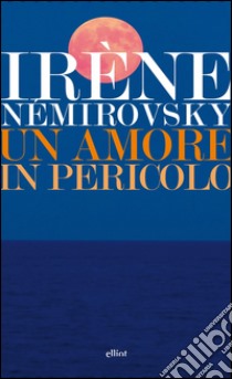 Un amore in pericolo. E-book. Formato EPUB ebook di Irène Némirovsky