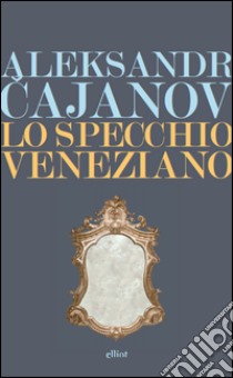 Lo specchio veneziano. E-book. Formato EPUB ebook di Aleksandr Cajanov