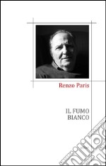 Il fumo bianco: Poesie (1990-2012). E-book. Formato EPUB ebook