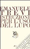 Istruzioni per l'uso del lupo. E-book. Formato EPUB ebook di Emanuele Trevi