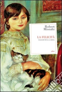 La felicità: Saggio sulla gioia. E-book. Formato EPUB ebook di Robert Misrahi