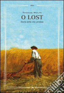 O lost: Storia della vita perduta. E-book. Formato EPUB ebook di Thomas Wolfe