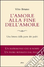 L'amore alla fine dell'amore: Una lettera dalla parte dei padri. E-book. Formato EPUB ebook